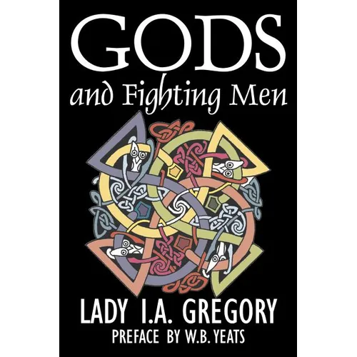 Gods and Fighting Men by Lady I. A. Gregory, Fiction, Fantasy, Literary, Fairy Tales, Folk Tales, Legends & Mythology