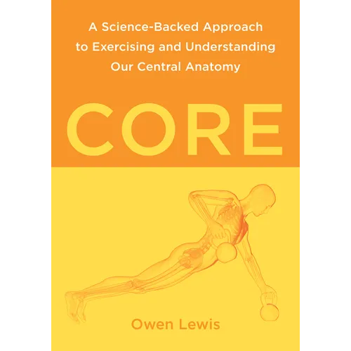 Core: A Science-Backed Approach to Exercising and Understanding Our Central Anatomy