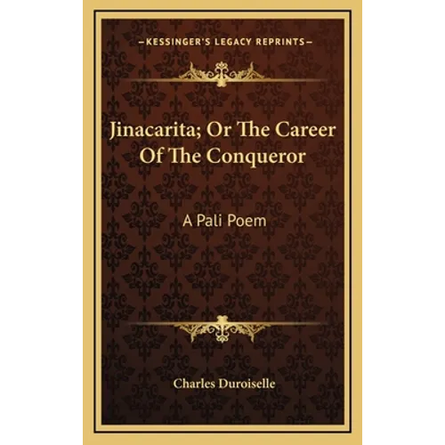 Jinacarita; Or The Career Of The Conqueror: A Pali Poem