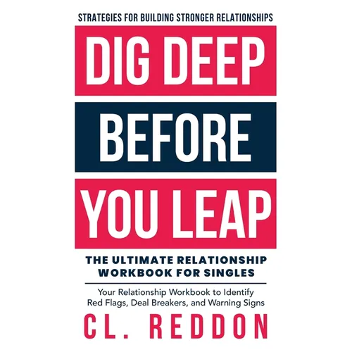Dig Deep Before You Leap: The Ultimate Relationship Workbook For Singles
