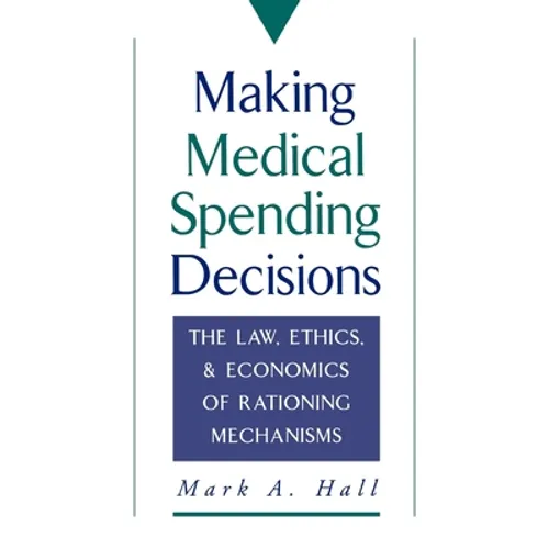 Making Medical Spending Decisions: The Law, Ethics & Economics of Rationing Mechanisms