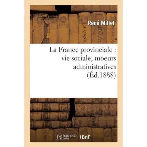 La France Provinciale: Vie Sociale, Moeurs Administratives