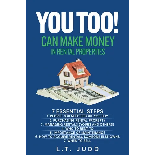 You Too! Can Make Money in Rental Properties: 7 Essential Steps