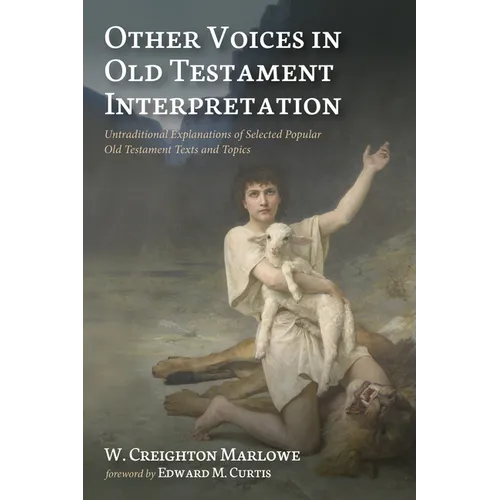 Other Voices in Old Testament Interpretation: Untraditional Explanations of Selected Popular Old Testament Texts and Topics