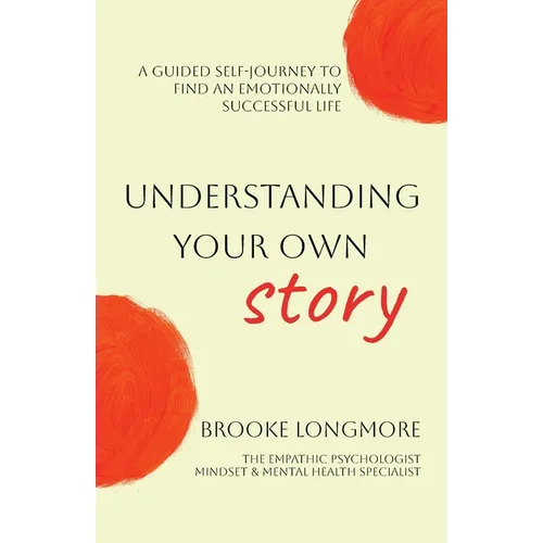 Understanding Your Own Story: A guided self-journey to find an emotionally successful life