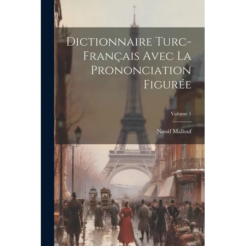 Dictionnaire Turc-français Avec La Prononciation Figurée; Volume 1