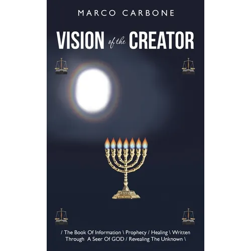 Vision of the Creator: / the Book of Information \ Prophecy / Healing \ Written Through a Seer of God / Revealing the Unknown \