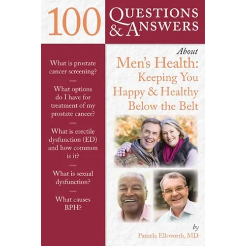 100 Questions & Answers about Men's Health: Keeping You Happy & Healthy Below the Belt: Keeping You Happy & Healthy Below the Belt