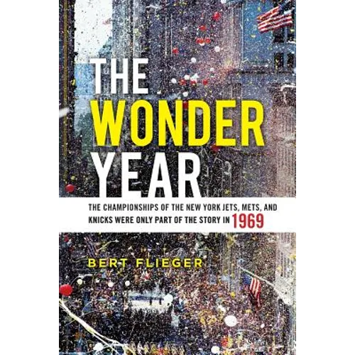 The Wonder Year: The Championships of the New York Jets, Mets, and Knicks Were Only Part of the Story in 1969