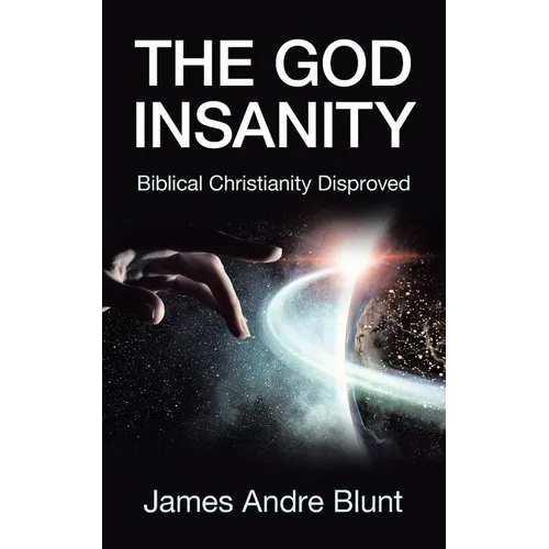 The God Insanity: Biblical Christianity Disproved