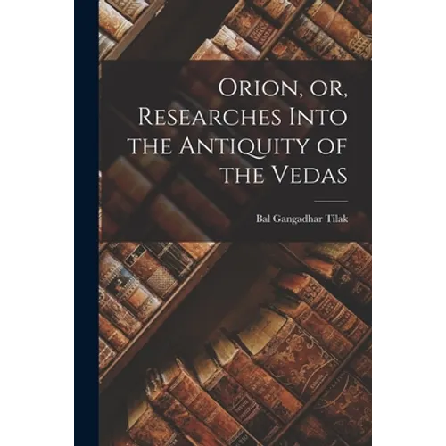 Orion, or, Researches Into the Antiquity of the Vedas