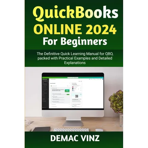 QuickBooks Online 2024 For Beginners: The Definitive Quick Learning Manual for QBO, packed with Practical Examples and Detailed Explanations