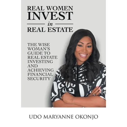 Real Women Invest in Real Estate: The Wise Woman's Guide to Real Estate Investing and Achieving Financial Security