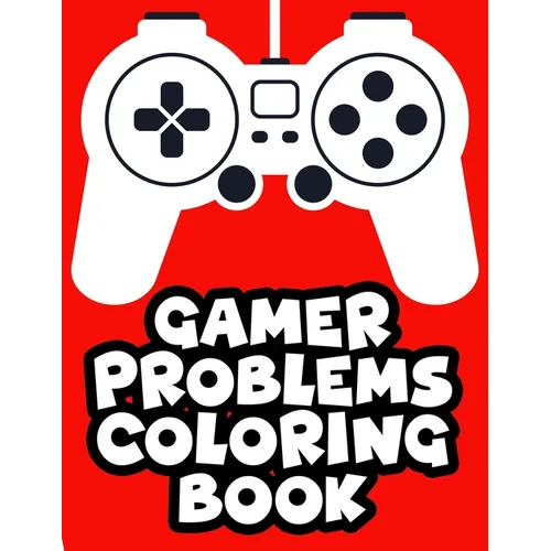 Gamer Problems Coloring Book: Gaming Designs With Beautiful And Relaxing Patterns To Color, Coloring Sheets For Stress Relief
