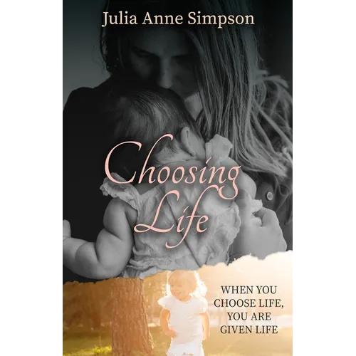 Choosing Life: When You Choose Life, You Are Given Life