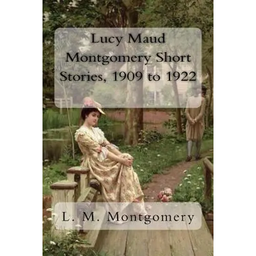 Lucy Maud Montgomery Short Stories, 1909 to 1922