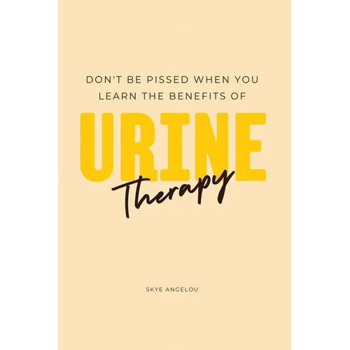 Don't Be Pissed When You Learn The Benefits Of Urine Therapy