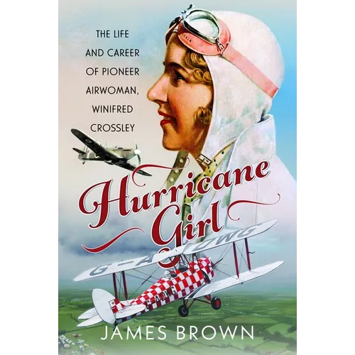 Hurricane Girl: The Life and Career of Pioneer Airwoman, Winifred Crossley