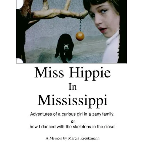 Miss Hippie In Mississippi: A Curious Girl in a Zany Family Or How I Danced With the Skeletons in the Closet