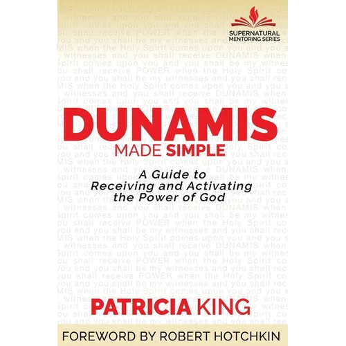 Dunamis Made Simple: A Guide to Receiving and Activating the Power of God