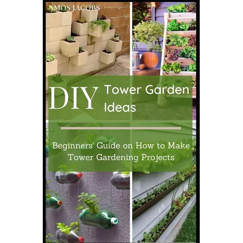 DIY Tower Garden Ideas: Beginners' Guide on How to Make Tower Gardening Projects