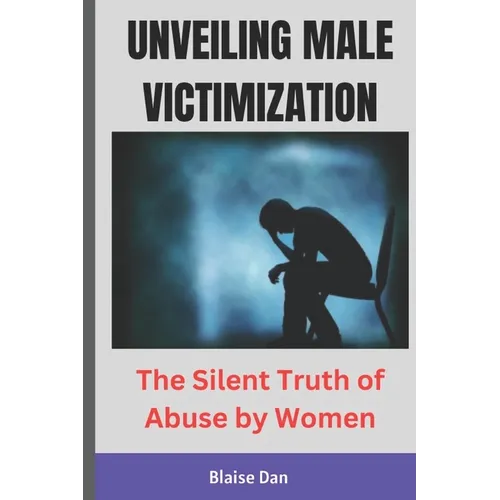 Unveiling Male Victimization: The Silent Truth of Abuse by Women