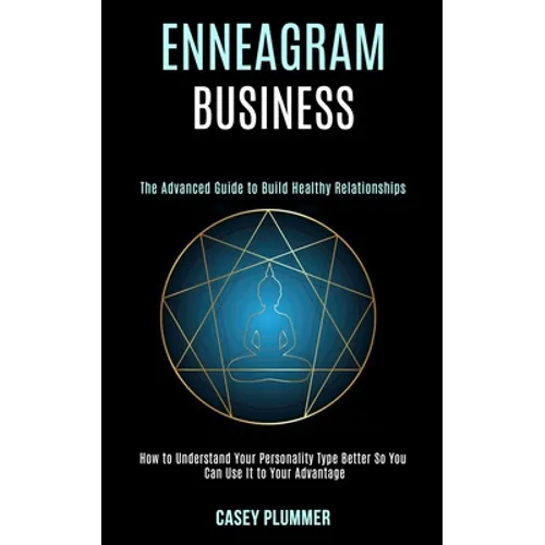 Enneagram Business: How to Understand Your Personality Type Better So You Can Use It to Your Advantage (The Advanced Guide to Build Health