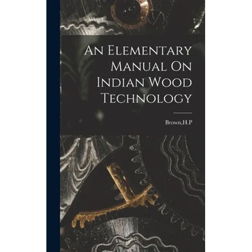 An Elementary Manual On Indian Wood Technology
