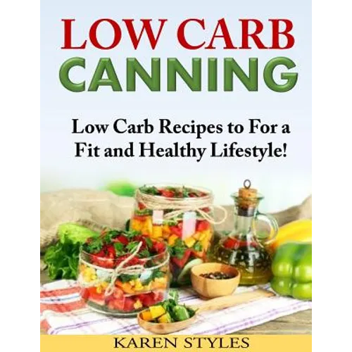 Low Carb Canning: Low Carb Recipes to For a Fit and Healthy Lifestyle!