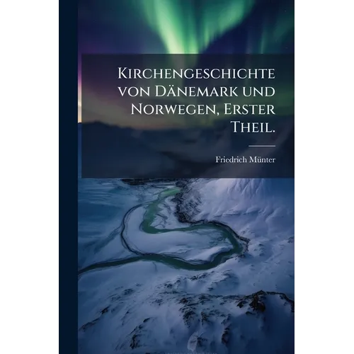 Kirchengeschichte von Dänemark und Norwegen, Erster Theil.