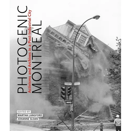 Photogenic Montreal: Activisms and Archives in a Post-Industrial City