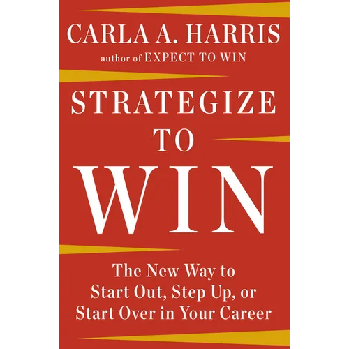 Strategize to Win: The New Way to Start Out, Step Up, or Start Over in Your Career