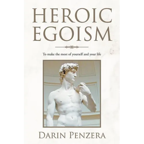 Heroic Egoism: To Make the Most of Yourself and Your Life