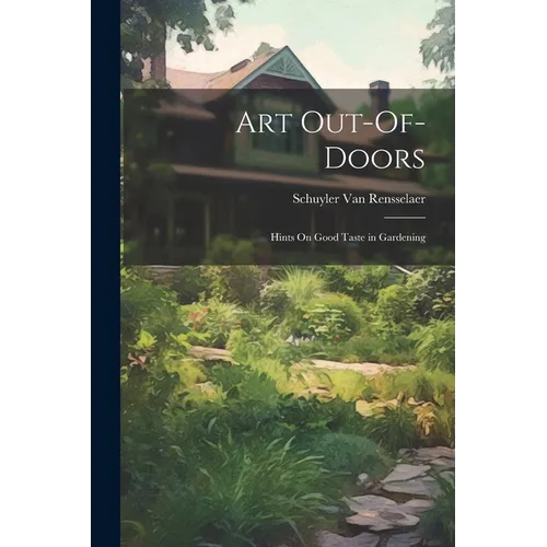 Art Out-Of-Doors: Hints On Good Taste in Gardening