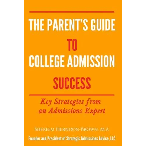 The Parent's Guide to College Admissions Success: Key Strategies from an Admissions Expert