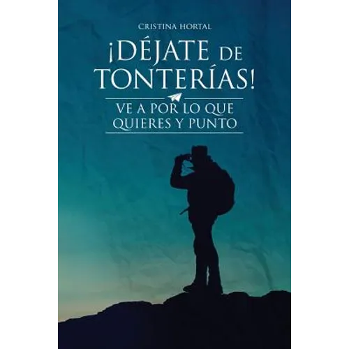 ¡Déjate de tonterías!: ¡Ve a por lo que quieres y punto!
