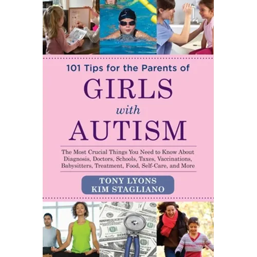 101 Tips for the Parents of Girls with Autism: The Most Crucial Things You Need to Know about Diagnosis, Doctors, Schools, Taxes, Vaccinations, Babysi