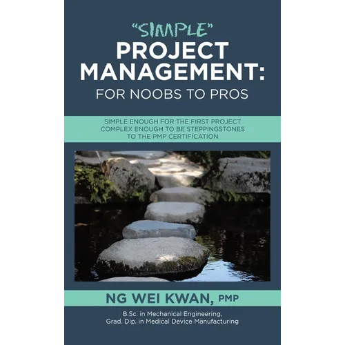 "Simple" Project Management: for Noobs to Pros: Simple Enough for the First Project Complex Enough to be Steppingstones to the PMP certification