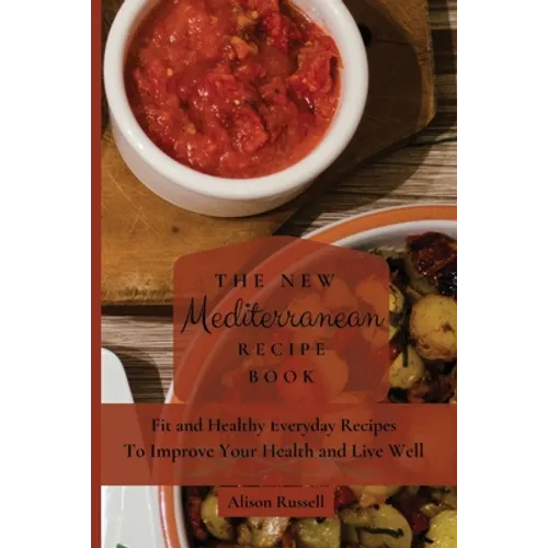 The New Mediterranean Recipe Book: Fit and Healthy Everyday Recipes To Improve Your Health and Live Well