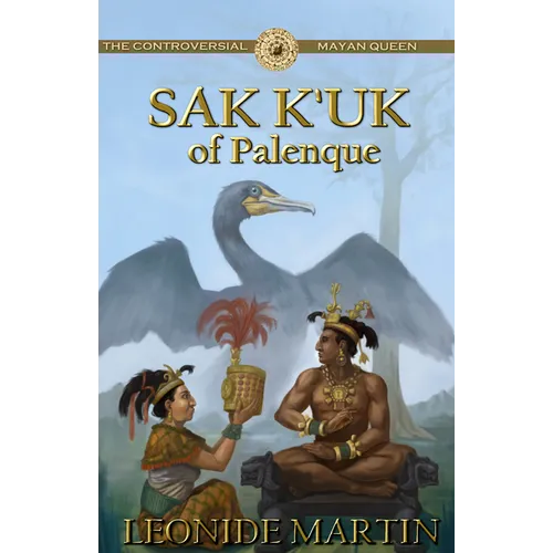 The Controversial Mayan Queen: Sak K'uk of Palenque (Mists of Palenque Book 2)