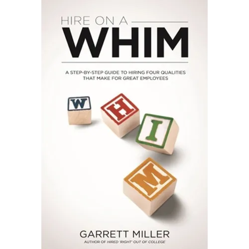 Hire On A WHIM: A Step-By-Step Guide to Hiring the Four Qualities That Make for Great Employees