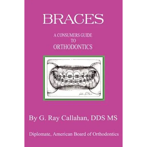 Braces: A Consumers Guide to Orthodontics