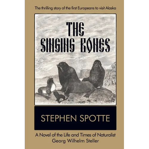 The Singing Bones: A Novel of the Life and Times of Naturalist Georg Wilhelm Steller