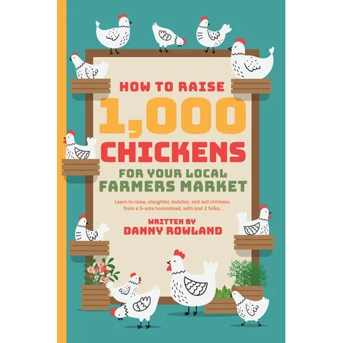 How To Raise 1,000 Chickens for your Local Farmers Market