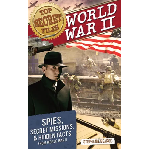 Top Secret Files: World War II, Spies, Secret Missions, and Hidden Facts from World War II