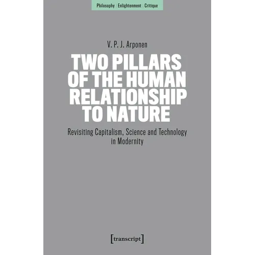 Two Pillars of the Human Relationship to Nature: Revisiting Capitalism, Science and Technology in Modernity