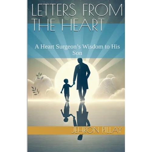 Letters from the Heart. A Heart Surgeon's Wisdom to His Son