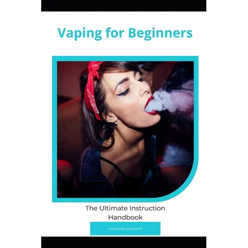 Vaping for Beginners: The Ultimate Instruction Handbook