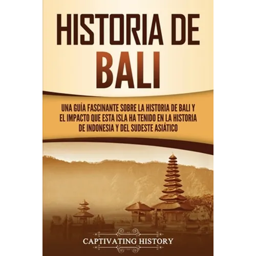 Historia de Bali: Una guía fascinante sobre la historia de Bali y el impacto que esta isla ha tenido en la historia de Indonesia y del sudeste asiátic