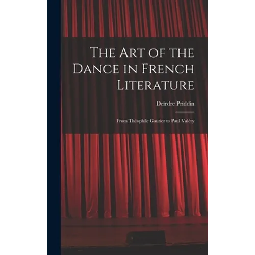 The Art of the Dance in French Literature: From Théophile Gautier to Paul Valéry